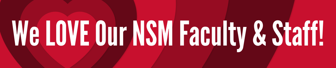 We Love Our NSM Faculty and Staff